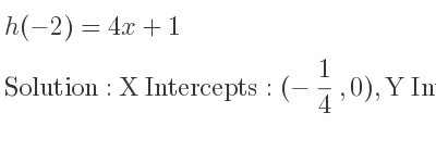 The h(-2)=4x+1 is X Intercepts: (-1/4 ,0),Y Intercepts: (0,1)